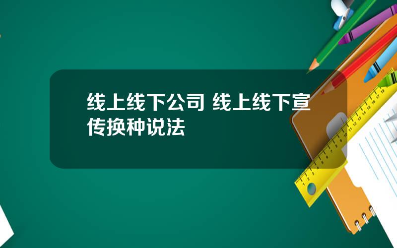 线上线下公司 线上线下宣传换种说法